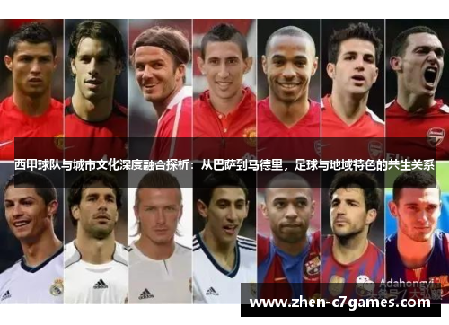 西甲球队与城市文化深度融合探析：从巴萨到马德里，足球与地域特色的共生关系