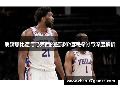 质疑恩比德与马克西的篮球价值观探讨与深度解析