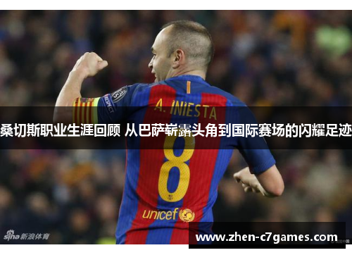 桑切斯职业生涯回顾 从巴萨崭露头角到国际赛场的闪耀足迹