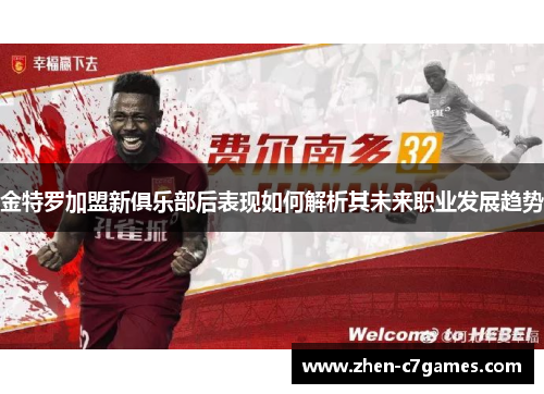 金特罗加盟新俱乐部后表现如何解析其未来职业发展趋势