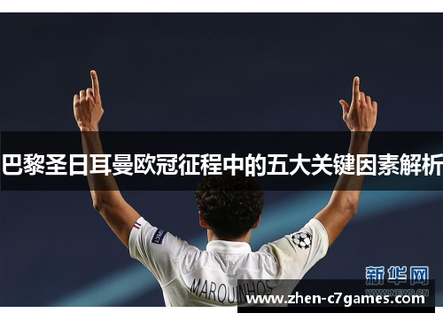 巴黎圣日耳曼欧冠征程中的五大关键因素解析