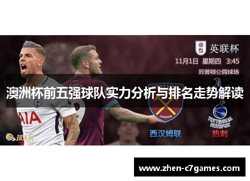 澳洲杯前五强球队实力分析与排名走势解读 澳洲杯前五强球队实力分析与排名走势解读