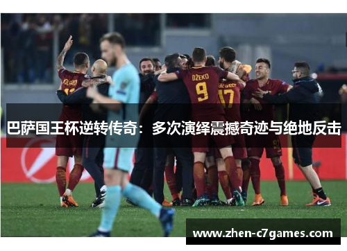 巴萨国王杯逆转传奇：多次演绎震撼奇迹与绝地反击