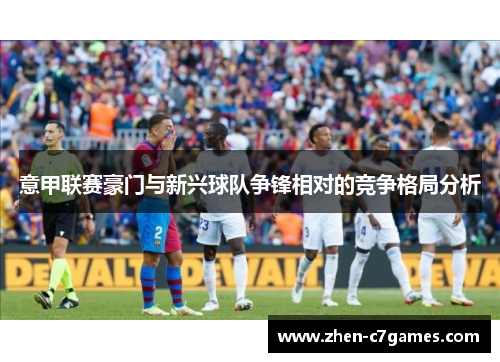 意甲联赛豪门与新兴球队争锋相对的竞争格局分析