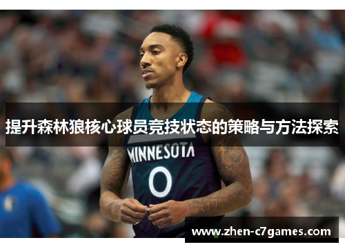 提升森林狼核心球员竞技状态的策略与方法探索 提升森林狼核心球员竞技状态的策略与方法探索