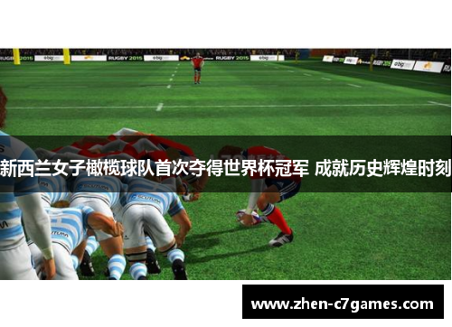 新西兰女子橄榄球队首次夺得世界杯冠军 成就历史辉煌时刻