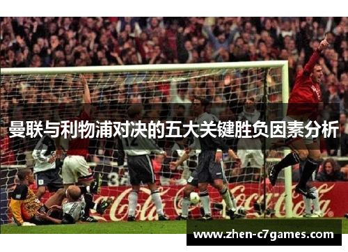 曼联与利物浦对决的五大关键胜负因素分析