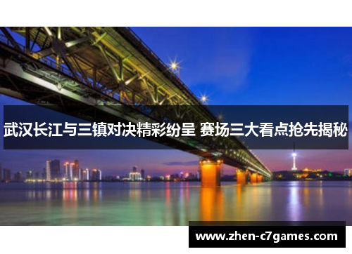 武汉长江与三镇对决精彩纷呈 赛场三大看点抢先揭秘 武汉长江与三镇对决精彩纷呈 赛场三大看点抢先揭秘
