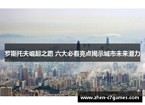 罗斯托夫崛起之路 六大必看亮点揭示城市未来潜力