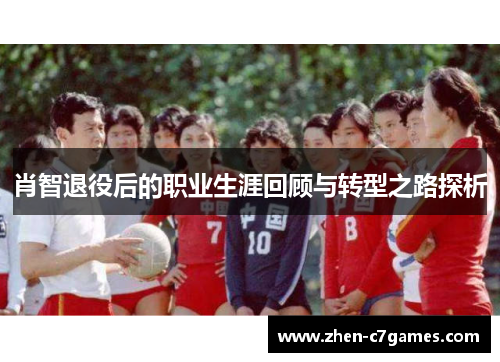 肖智退役后的职业生涯回顾与转型之路探析
