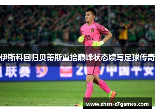伊斯科回归贝蒂斯重拾巅峰状态续写足球传奇 伊斯科回归贝蒂斯重拾巅峰状态续写足球传奇