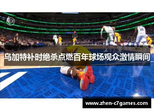 乌加特补时绝杀点燃百年球场观众激情瞬间 乌加特补时绝杀点燃百年球场观众激情瞬间